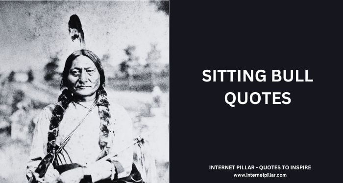 63 Sitting Bull Quotes [the Hunkpapa Lakota Leader] Internet Pillar