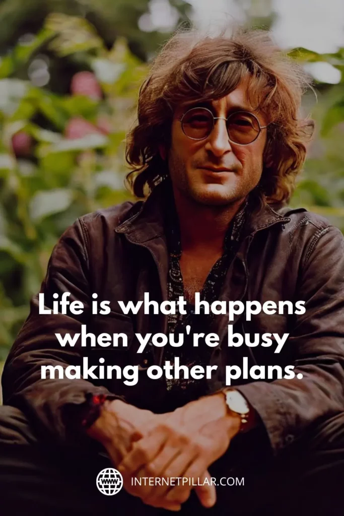 "Life is what happens when you're busy making other plans." - John Lennon