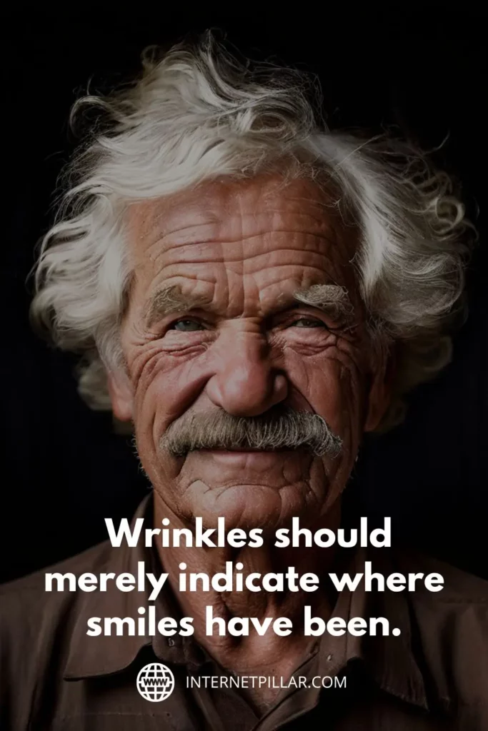 1. Wrinkles should merely indicate where smiles have been. - Mark Twain